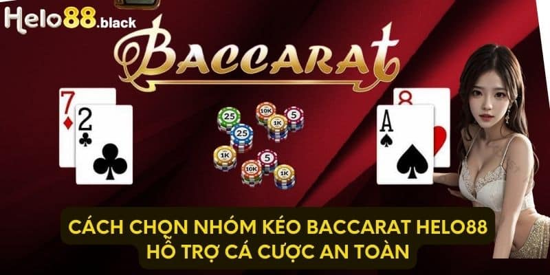 Cách chọn nhóm kéo Baccarat Helo88 hỗ trợ cá cược an toàn