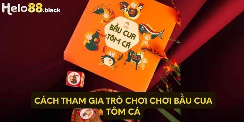 Cách tham gia trò chơi chơi bầu cua tôm cá