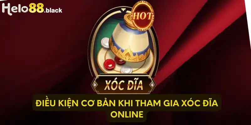 Điều kiện cơ bản khi tham gia Xóc Đĩa Online