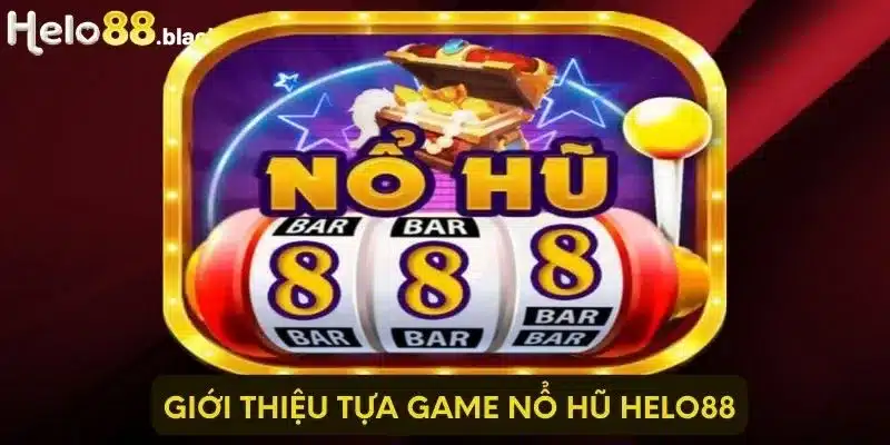 Giới thiệu tựa game nổ hũ Helo88