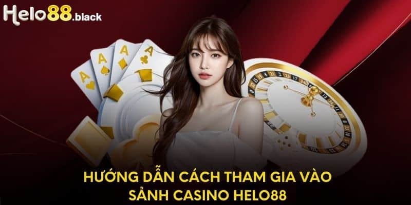 Hướng dẫn cách tham gia vào sảnh casino Helo88