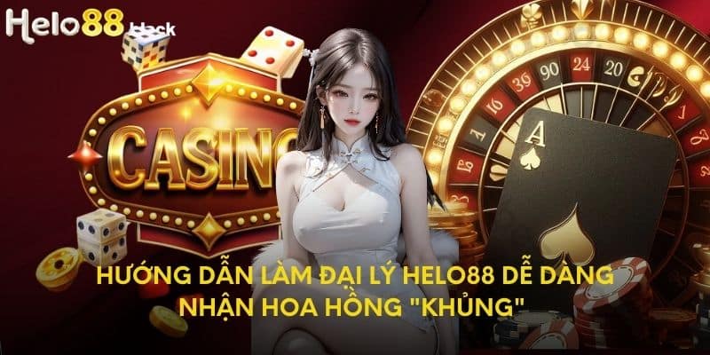 Hướng Dẫn Làm Đại Lý Helo88 Dễ Dàng Nhận Hoa Hồng Khủng