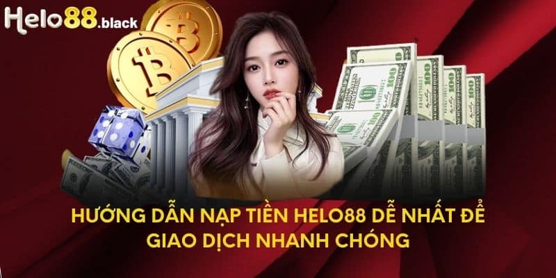 Hướng Dẫn Nạp Tiền Helo88 Dễ Nhất Để Giao Dịch Nhanh Chóng