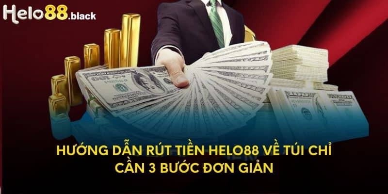 Hướng Dẫn Rút Tiền Helo88 Về Túi Chỉ Cần 3 Bước Đơn Giản