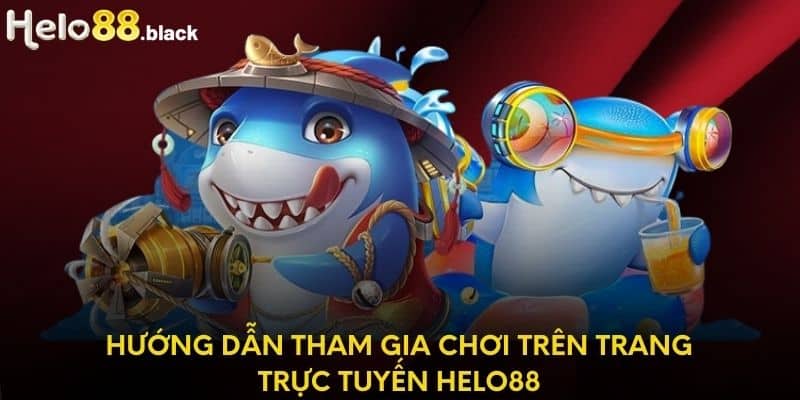 Hướng dẫn tham gia chơi trên trang trực tuyến Helo88