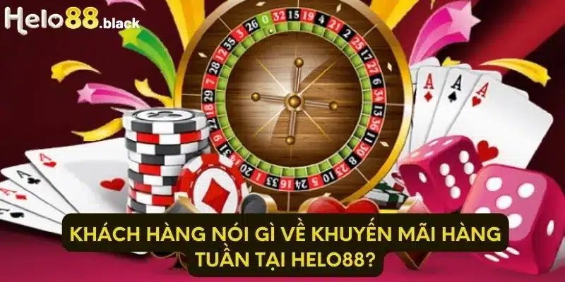 Khách hàng nói gì về khuyến mãi hàng tuần tại Helo88?