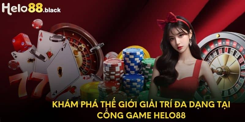 Khám phá thế giới giải trí đa dạng tại cổng game Helo88