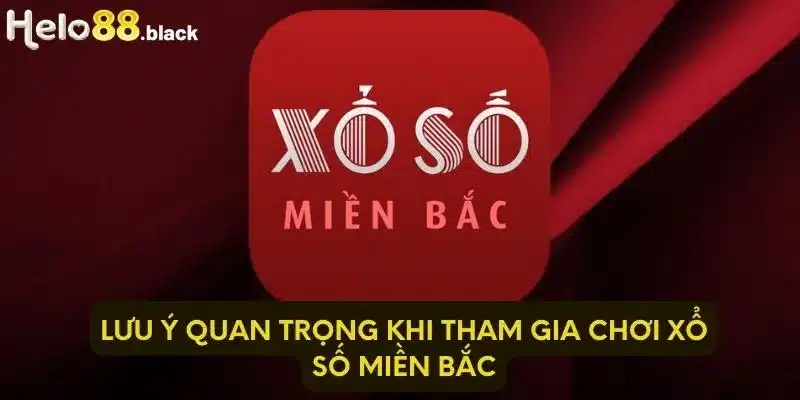 Lưu ý quan trọng khi tham gia chơi xổ số miền Bắc