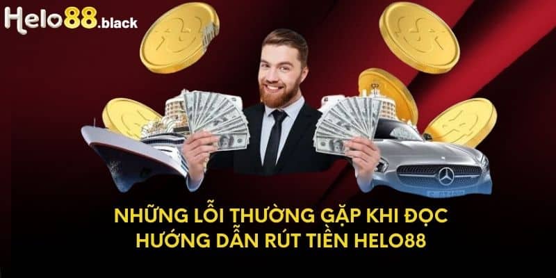 Những lỗi thường gặp khi đọc hướng dẫn rút tiền Helo88