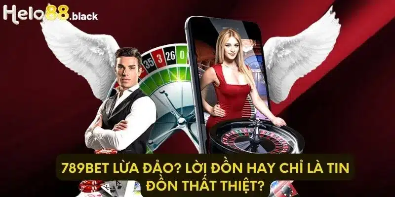 789bet Lừa Đảo? Lời Đồn Hay Chỉ Là Tin Đồn Thất Thiệt?