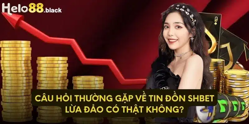 Câu hỏi thường gặp về tin đồn SHBET lừa đảo có thật không?