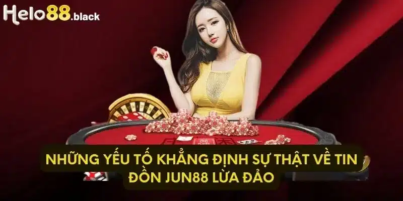 Những yếu tố khẳng định sự thật về tin đồn Jun88 lừa đảo